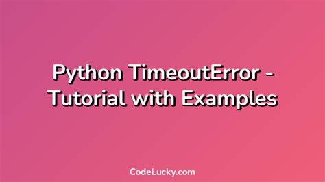 28 Okt 2022. . Python timeout error example